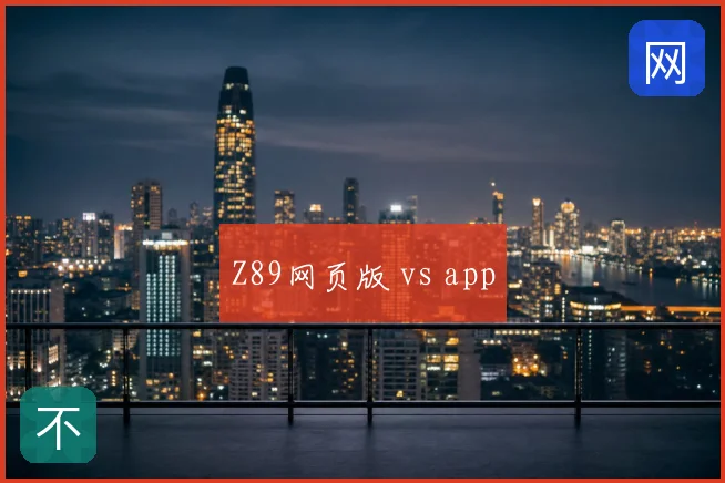 Z89网页版 vs app